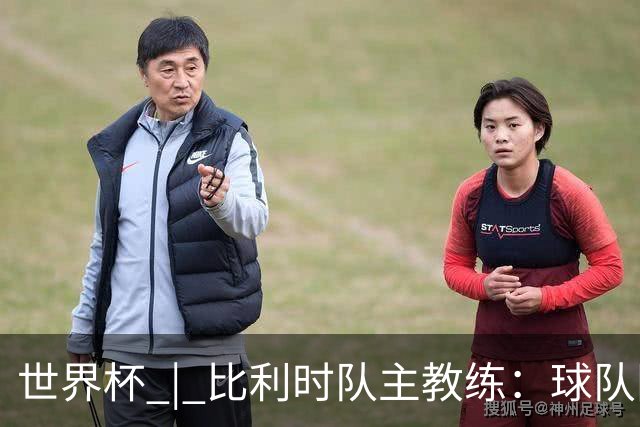 世界杯 | 比利时队主教练：球队阵容齐整，对淘汰赛充满信心
