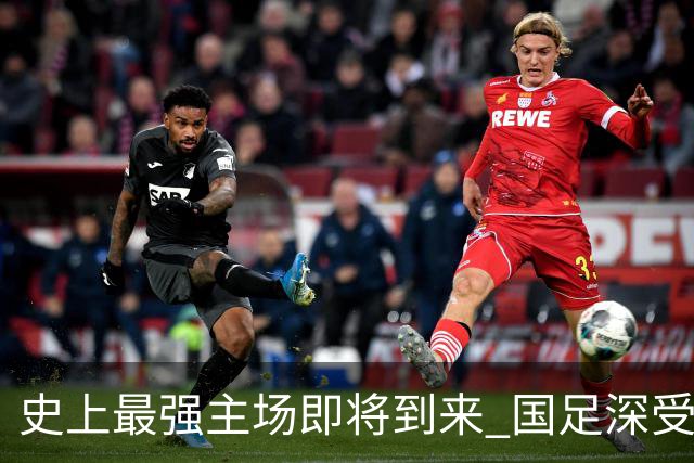 史上最强主场即将到来 国足深受鼓舞：一定要争气