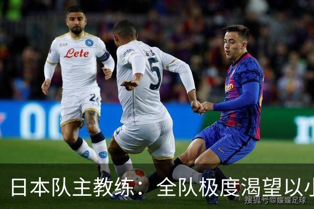 日本队主教练：全队极度渴望以小组头名出线