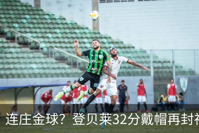 连庄金球？登贝莱32分戴帽再封神 内切的王+百分百先生