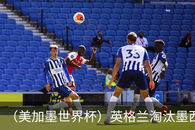（美加墨世界杯）英格兰淘汰墨西哥晋级八强 东道主球队已有两支出局