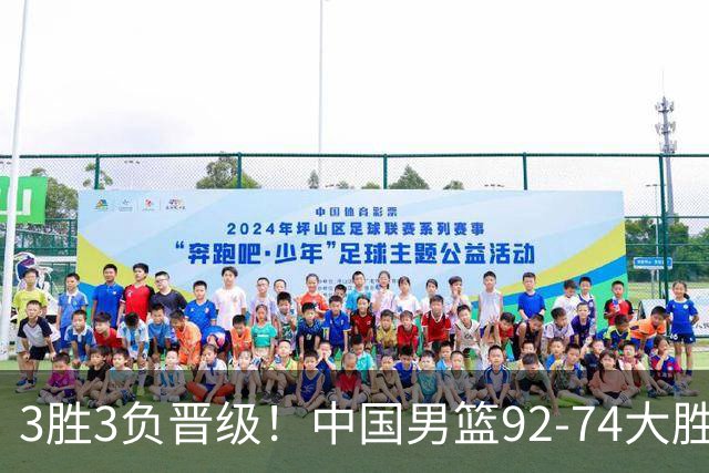 3胜3负晋级！中国男篮92-74大胜背后，比起2大亮点，2个不足需注意